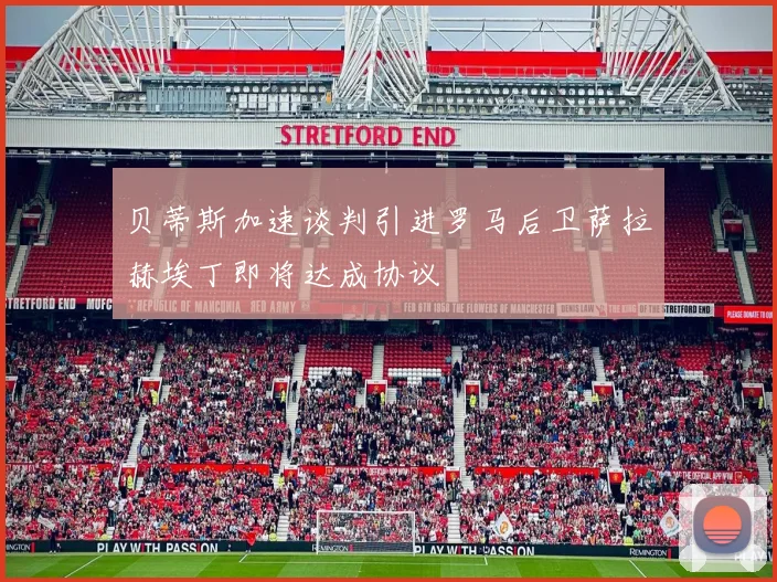 贝蒂斯加速谈判引进罗马后卫萨拉赫埃丁即将达成协议