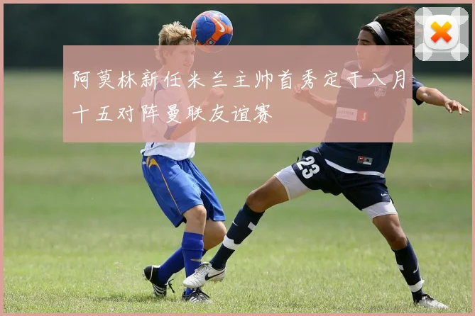 阿莫林新任米兰主帅首秀定于八月十五对阵曼联友谊赛