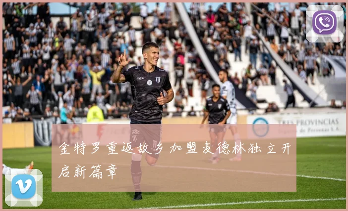 金特罗重返故乡加盟麦德林独立开启新篇章