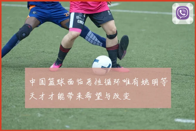 中国篮球面临恶性循环唯有姚明等天才才能带来希望与改变